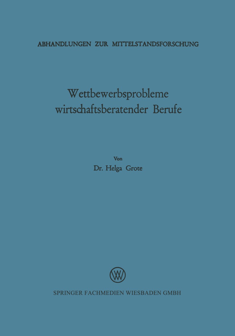 Titlebook: Wettbewerbsprobleme wirtschaftsberatender Berufe; Helga Grote Book 1970 Springer Fachmedien Wiesbaden 1970 Darstellung.Dienstleistung.Libe Titlebook: Wettbewerbsprobleme wirtschaftsberatender Berufe; Helga Grote Book 1970 Springer Fachmedien Wiesbaden 1970 Darstellung.Dienstleistung.Libe