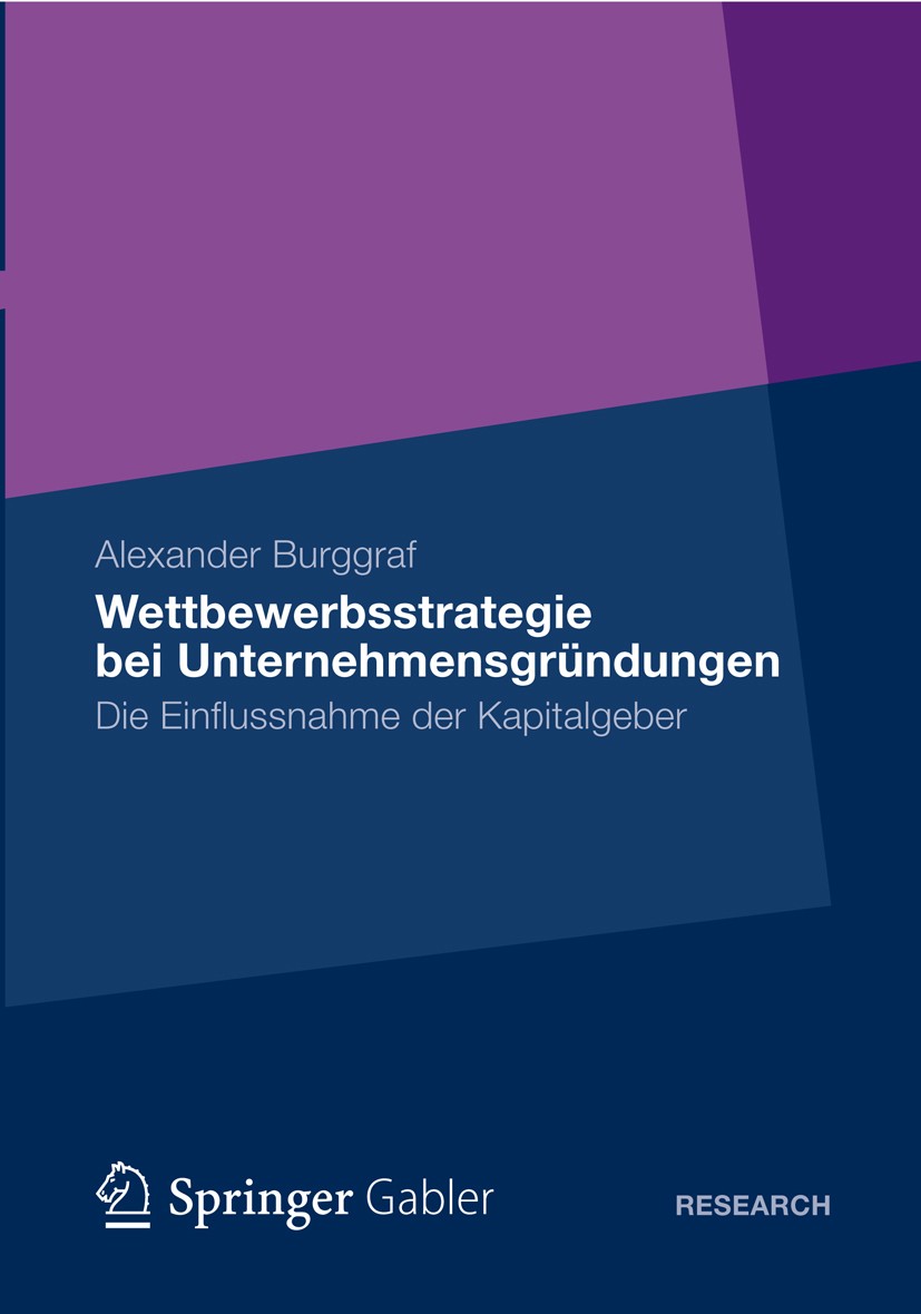 Titlebook: Wettbewerbsstrategie bei Unternehmensgründungen; Die Einflussnahme de Alexander Burggraf Book 2012 Gabler Verlag | Springer Fachmedien Wies Titlebook: Wettbewerbsstrategie bei Unternehmensgründungen; Die Einflussnahme de Alexander Burggraf Book 2012 Gabler Verlag | Springer Fachmedien Wies