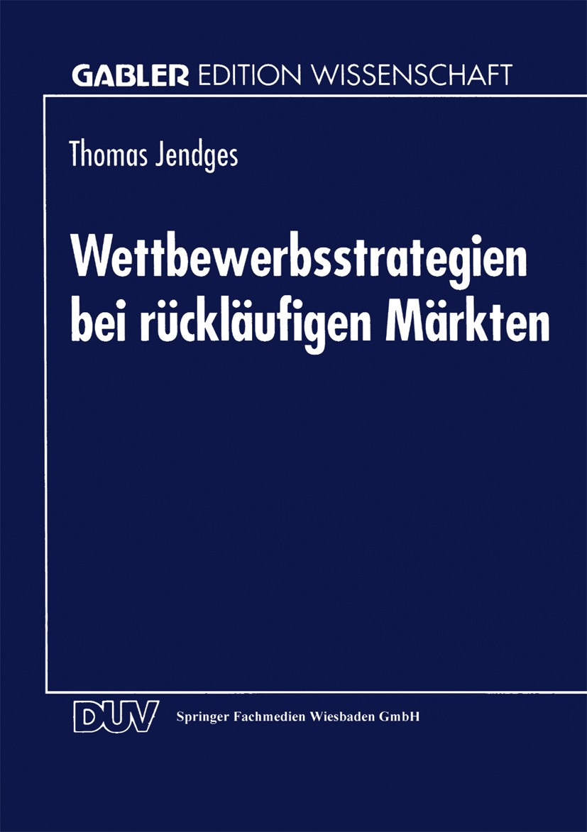 Titlebook: Wettbewerbsstrategien bei rückläufigen Märkten; Thomas Jendges Textbook 1996 Springer Fachmedien Wiesbaden 1996 Beschäftigung.Betriebswirt Titlebook: Wettbewerbsstrategien bei rückläufigen Märkten; Thomas Jendges Textbook 1996 Springer Fachmedien Wiesbaden 1996 Beschäftigung.Betriebswirt