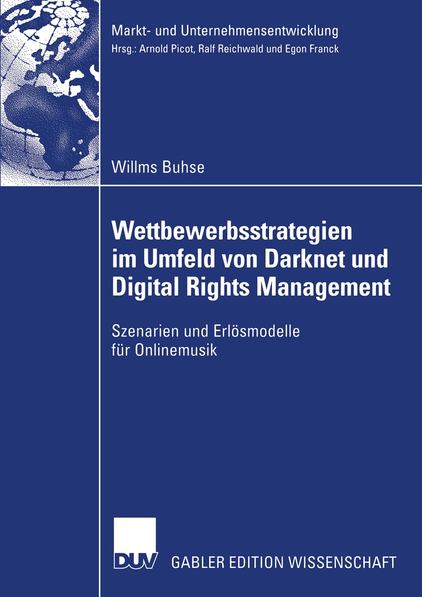 Titlebook: Wettbewerbsstrategien im Umfeld von Darknet und Digital Rights Management; Szenarien und Erlösm Willms Buhse Book 2004 Deutscher Universitä Titlebook: Wettbewerbsstrategien im Umfeld von Darknet und Digital Rights Management; Szenarien und Erlösm Willms Buhse Book 2004 Deutscher Universitä