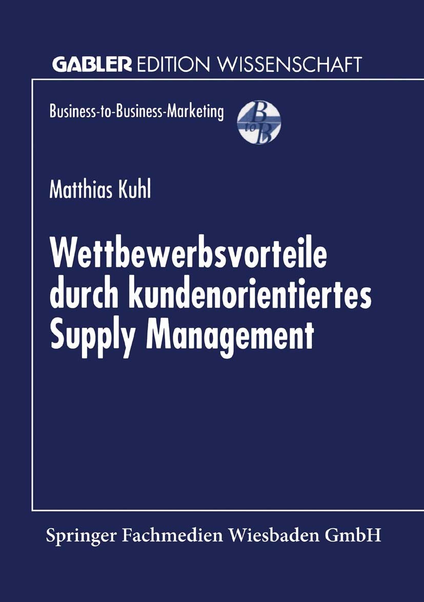 Titlebook: Wettbewerbsvorteile durch kundenorientiertes Supply Management; Matthias Kuhl Book 1999 Springer Fachmedien Wiesbaden 1999 Beschaffung.Bes Titlebook: Wettbewerbsvorteile durch kundenorientiertes Supply Management; Matthias Kuhl Book 1999 Springer Fachmedien Wiesbaden 1999 Beschaffung.Bes