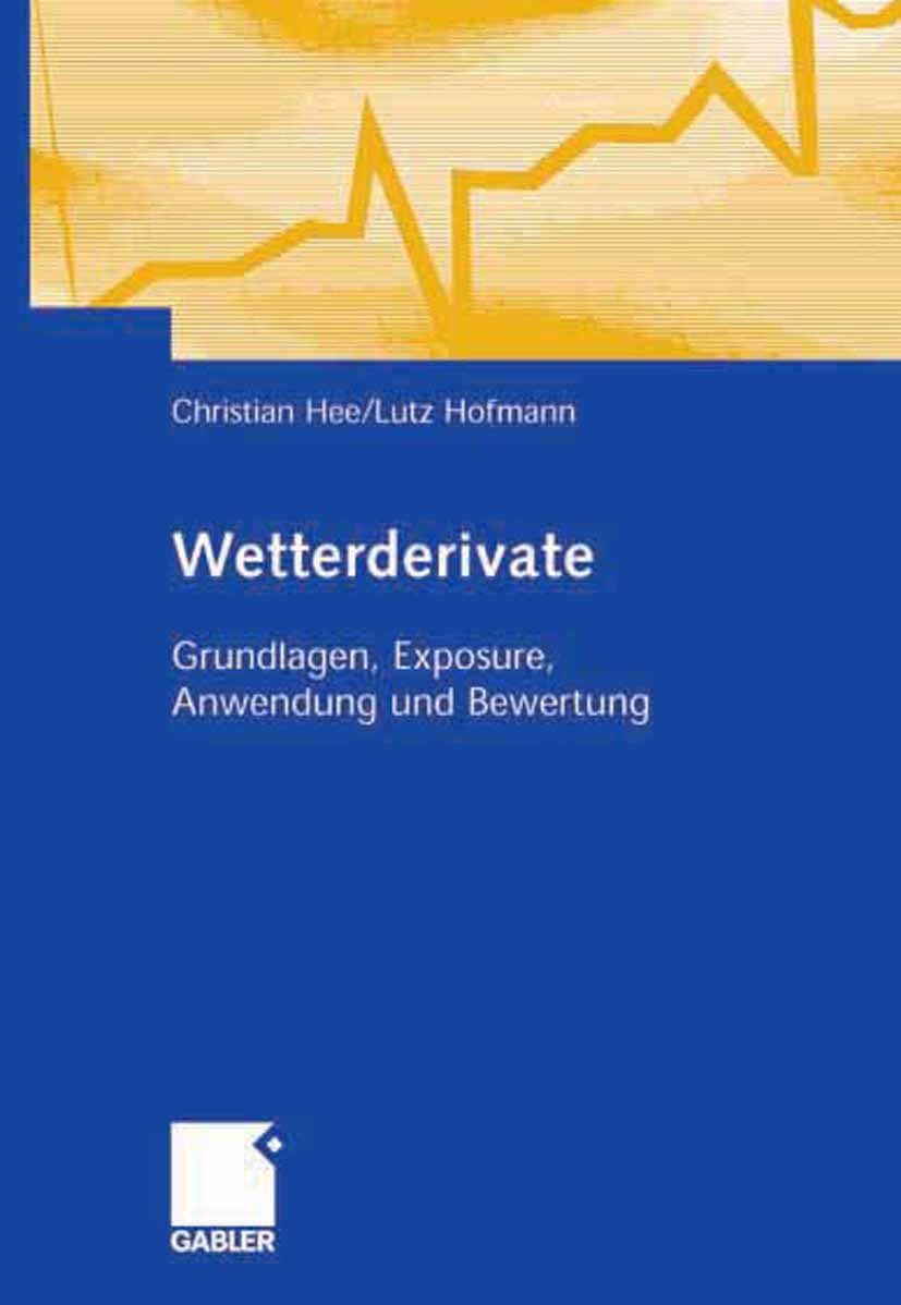 Titlebook: Wetterderivate; Grundlagen, Exposure Christian Hee,Lutz Hofmann Book 2006 Gabler Verlag | Springer Fachmedien Wiesbaden GmbH, Wiesbaden 200 Titlebook: Wetterderivate; Grundlagen, Exposure Christian Hee,Lutz Hofmann Book 2006 Gabler Verlag | Springer Fachmedien Wiesbaden GmbH, Wiesbaden 200