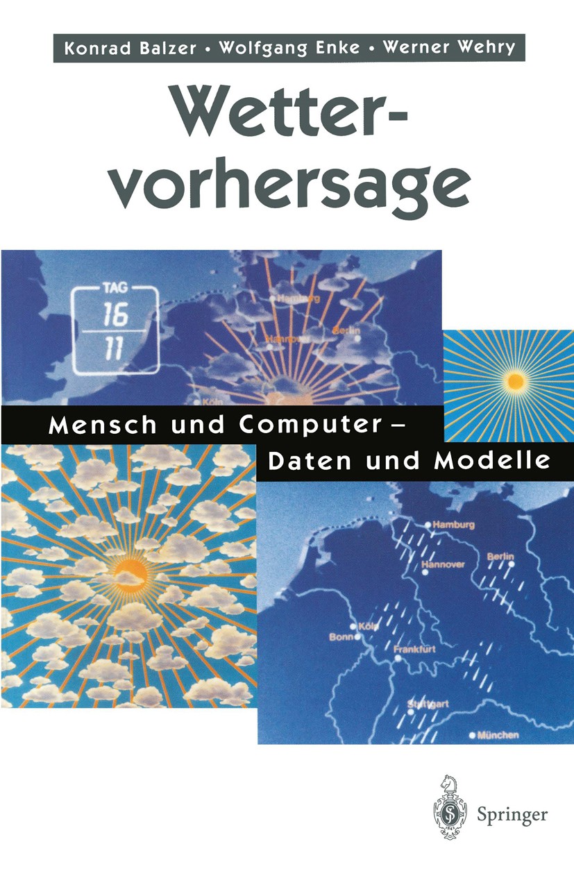 Titlebook: Wettervorhersage; Mensch und Computer Konrad Balzer,Wolfgang Enke,Werner Wehry Book 1998 Springer-Verlag Berlin Heidelberg 1998 Atmosphäre Titlebook: Wettervorhersage; Mensch und Computer Konrad Balzer,Wolfgang Enke,Werner Wehry Book 1998 Springer-Verlag Berlin Heidelberg 1998 Atmosphäre