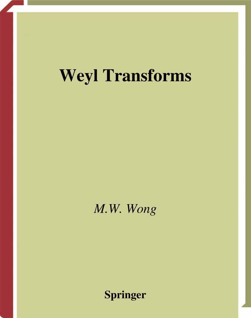 Titlebook: Weyl Transforms; M. W. Wong Textbook 1998 Springer Science+Business Media New York 1998 Fourier transform.Operator theory.algebra.calculus Titlebook: Weyl Transforms; M. W. Wong Textbook 1998 Springer Science+Business Media New York 1998 Fourier transform.Operator theory.algebra.calculus