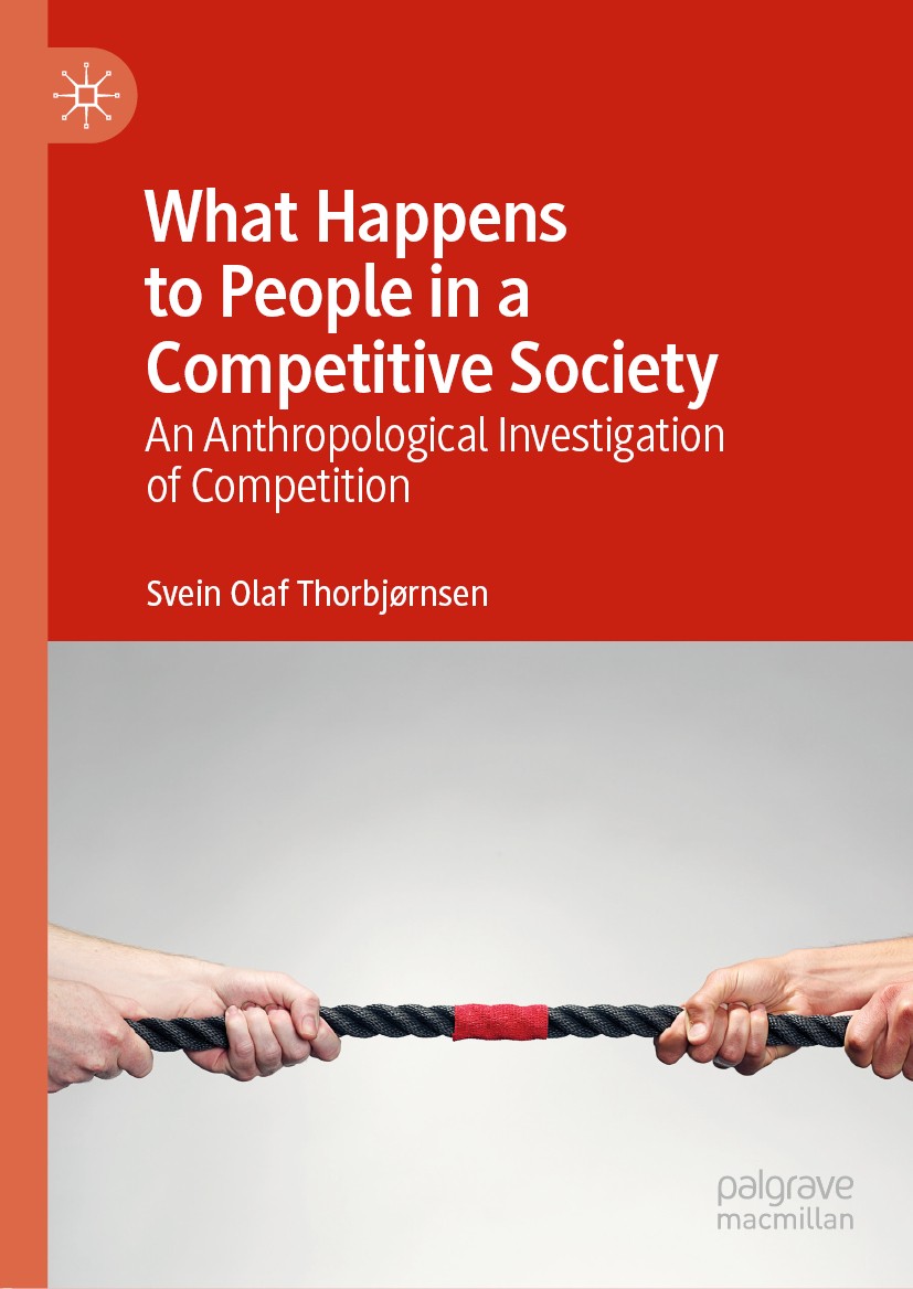 Titlebook: What Happens to People in a Competitive Society; An Anthropological I Svein Olaf Thorbjørnsen Book 2019 The Editor(s) (if applicable) and T Titlebook: What Happens to People in a Competitive Society; An Anthropological I Svein Olaf Thorbjørnsen Book 2019 The Editor(s) (if applicable) and T