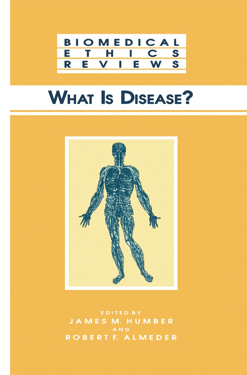 Titlebook: What Is Disease?; James M. Humber,Robert F. Almeder Book 1997 Springer Science+Business Media New York 1997 bioethics.ethics.health.object Titlebook: What Is Disease?; James M. Humber,Robert F. Almeder Book 1997 Springer Science+Business Media New York 1997 bioethics.ethics.health.object