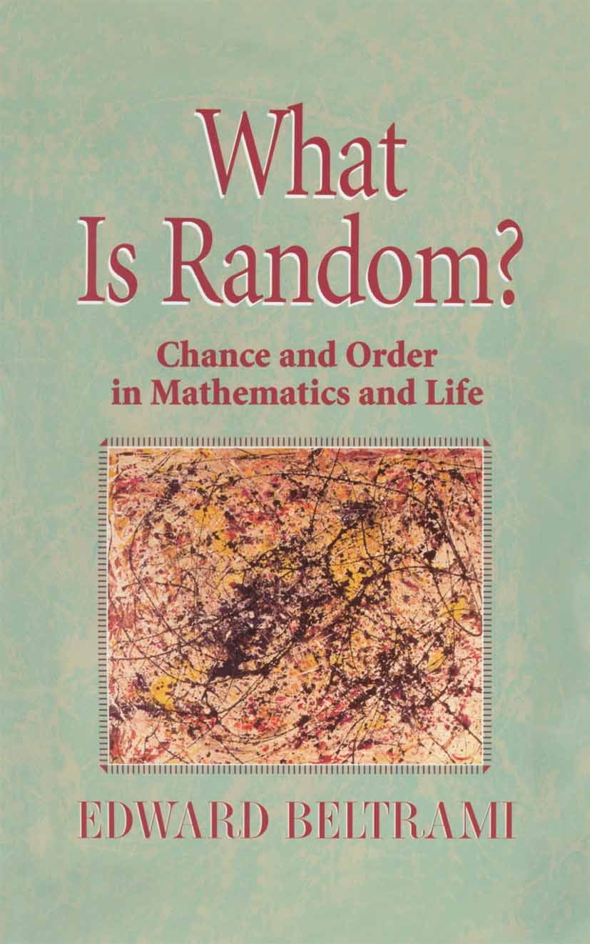 Titlebook: What Is Random?; Chance and Order in Edward Beltrami Book 19991st edition Springer Science+Business Media New York 1999 algorithmic comple Titlebook: What Is Random?; Chance and Order in Edward Beltrami Book 19991st edition Springer Science+Business Media New York 1999 algorithmic comple