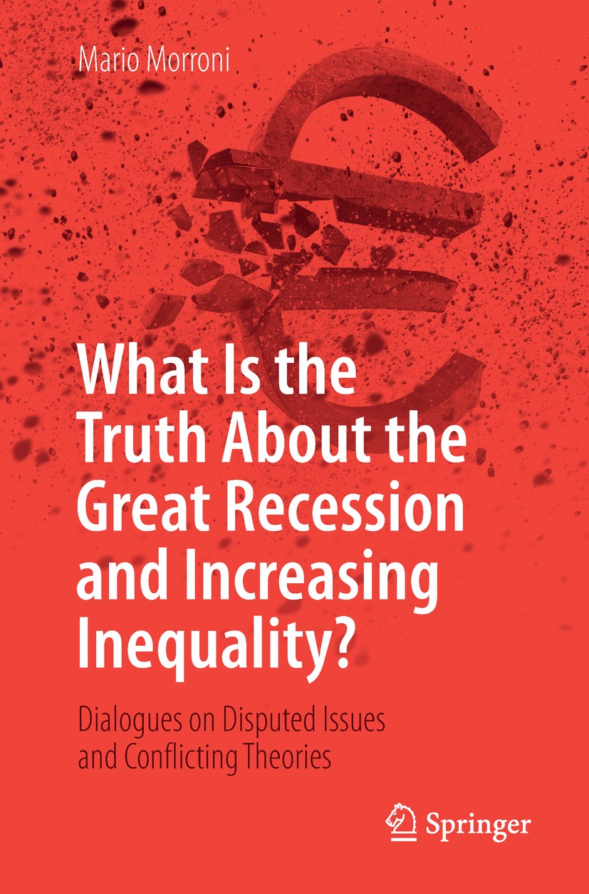 Titlebook: What Is the Truth About the Great Recession and Increasing Inequality?; Dialogues on Dispute Mario Morroni Book 2018 Springer Nature Switze Titlebook: What Is the Truth About the Great Recession and Increasing Inequality?; Dialogues on Dispute Mario Morroni Book 2018 Springer Nature Switze