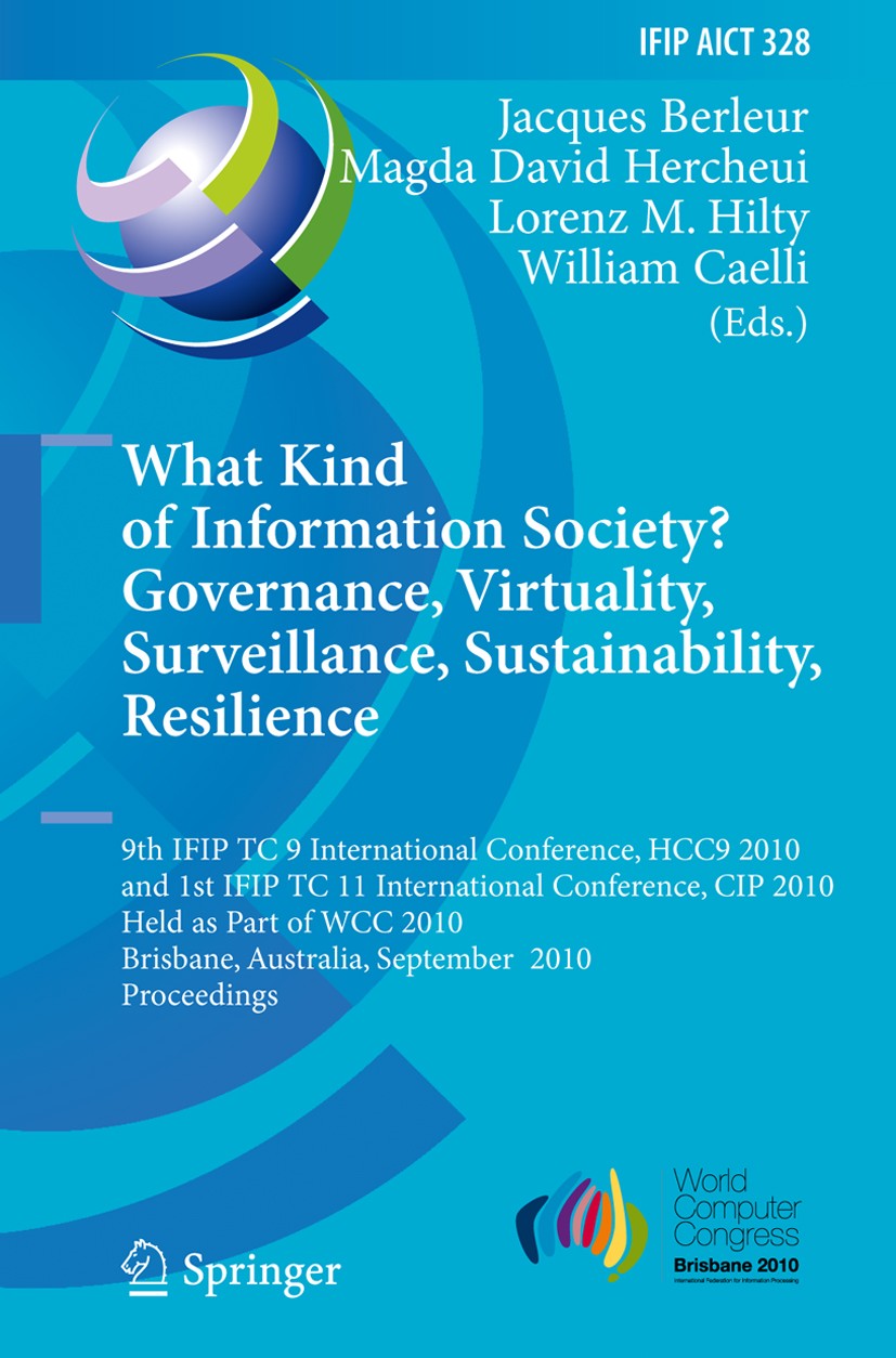 Titlebook: What Kind of Information Society? Governance, Virtuality, Surveillance, Sustainability, Resilience; 9th IFIP TC 9 Intern Jacques Berleur,Ma Titlebook: What Kind of Information Society? Governance, Virtuality, Surveillance, Sustainability, Resilience; 9th IFIP TC 9 Intern Jacques Berleur,Ma
