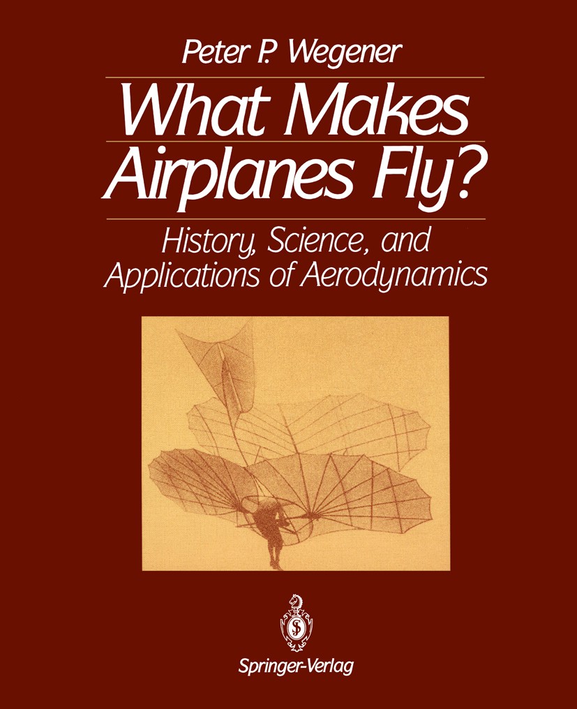 Titlebook: What Makes Airplanes Fly?; History, Science, an Peter P. Wegener Book 19911st edition Springer-Verlag New York Inc. 1991 aerodynamics.airpl Titlebook: What Makes Airplanes Fly?; History, Science, an Peter P. Wegener Book 19911st edition Springer-Verlag New York Inc. 1991 aerodynamics.airpl