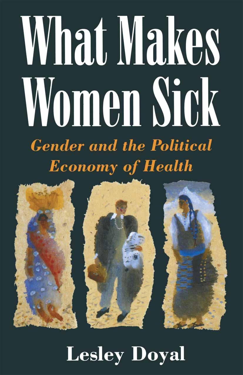 Titlebook: What Makes Women Sick; Gender and the Polit Lesley Doyal Textbook 1995Latest edition Lesley Doyal 1995 gender.health.political economy.wome Titlebook: What Makes Women Sick; Gender and the Polit Lesley Doyal Textbook 1995Latest edition Lesley Doyal 1995 gender.health.political economy.wome