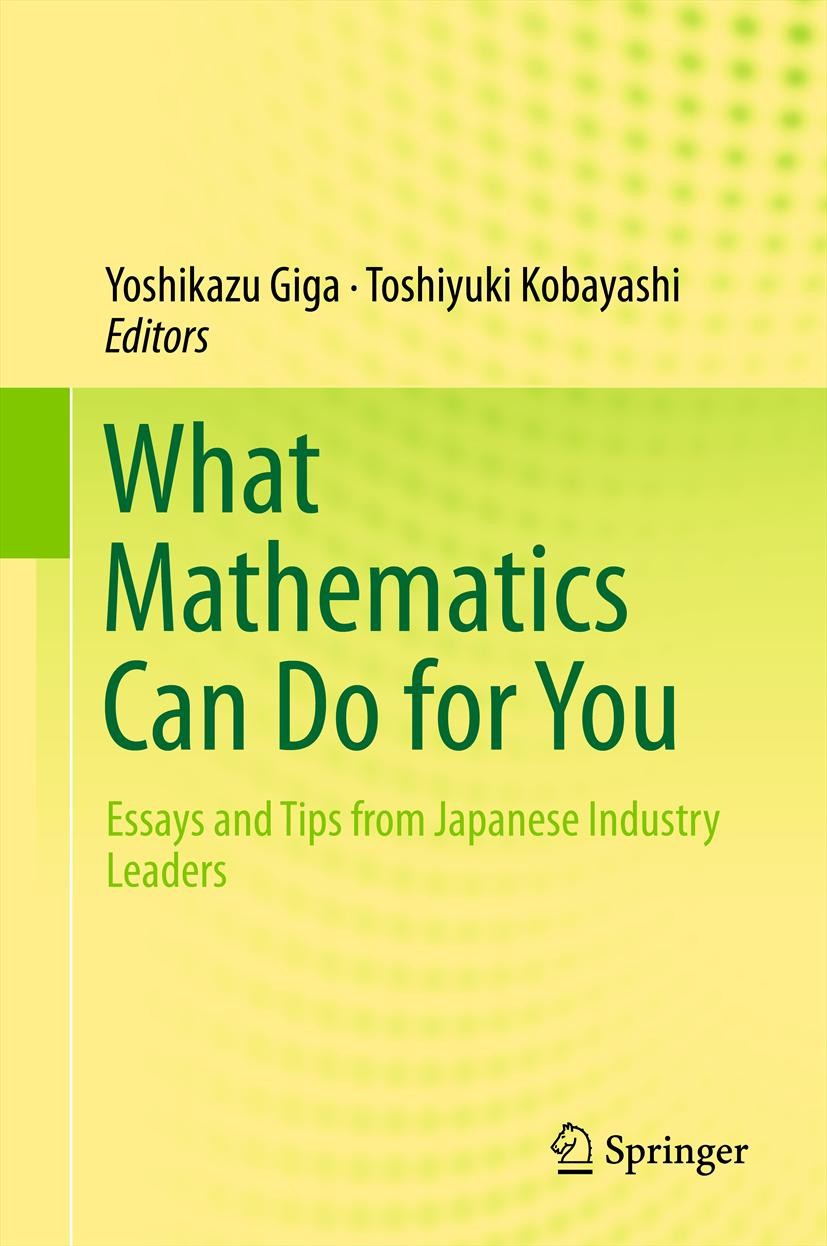 Titlebook: What Mathematics Can Do for You; Essays and Tips from Yoshikazu Giga,Toshiyuki Kobayashi Book 2013 Springer Japan 2013 Industrial mathemati Titlebook: What Mathematics Can Do for You; Essays and Tips from Yoshikazu Giga,Toshiyuki Kobayashi Book 2013 Springer Japan 2013 Industrial mathemati