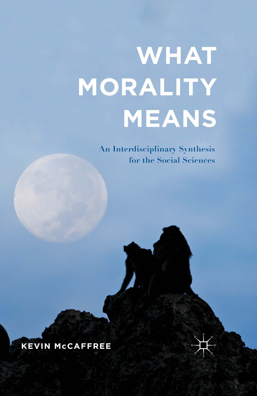 Titlebook: What Morality Means; An Interdisciplinary Kevin McCaffree Book 2015 The Editor(s) (if applicable) and The Author(s) 2015 Morality.Science o Titlebook: What Morality Means; An Interdisciplinary Kevin McCaffree Book 2015 The Editor(s) (if applicable) and The Author(s) 2015 Morality.Science o