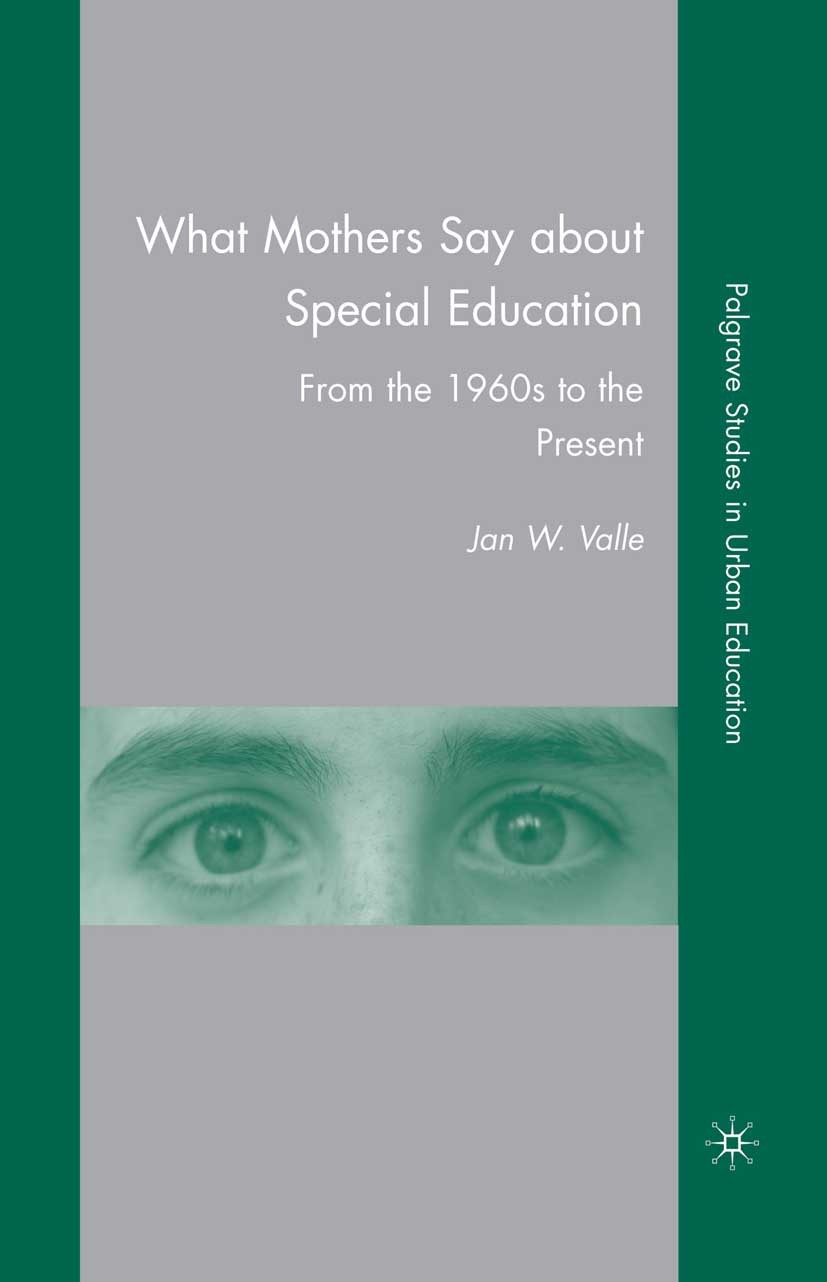 Titlebook: What Mothers Say about Special Education; From the 1960s to th Jan W. Valle Book 2009 Palgrave Macmillan, a division of Nature America Inc. Titlebook: What Mothers Say about Special Education; From the 1960s to th Jan W. Valle Book 2009 Palgrave Macmillan, a division of Nature America Inc.