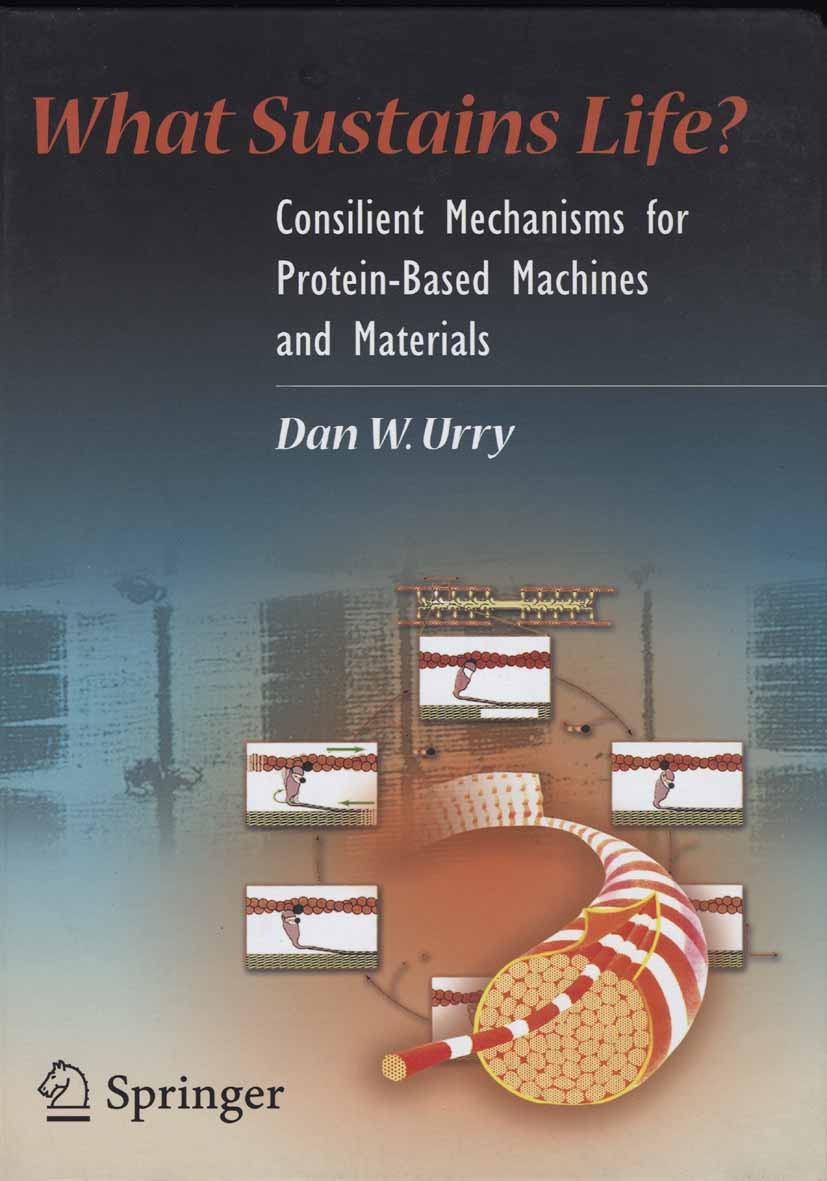 Titlebook: What Sustains Life?; Consilient Mechanism Dan W. Urry Book 2006 Birkhäuser Boston 2006 biology.complexity.development.evolution.protein Titlebook: What Sustains Life?; Consilient Mechanism Dan W. Urry Book 2006 Birkhäuser Boston 2006 biology.complexity.development.evolution.protein