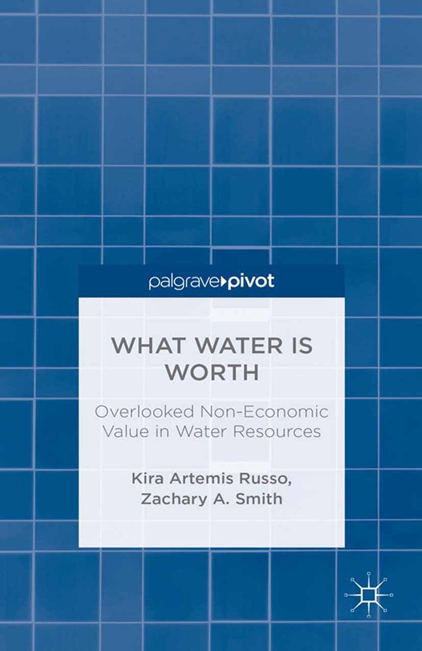 Titlebook: What Water Is Worth: Overlooked Non-Economic Value in Water Resources; Kira Artemis Russo,Zachary A. Smith Book 2013 Kira Artemis Russo an Titlebook: What Water Is Worth: Overlooked Non-Economic Value in Water Resources; Kira Artemis Russo,Zachary A. Smith Book 2013 Kira Artemis Russo an