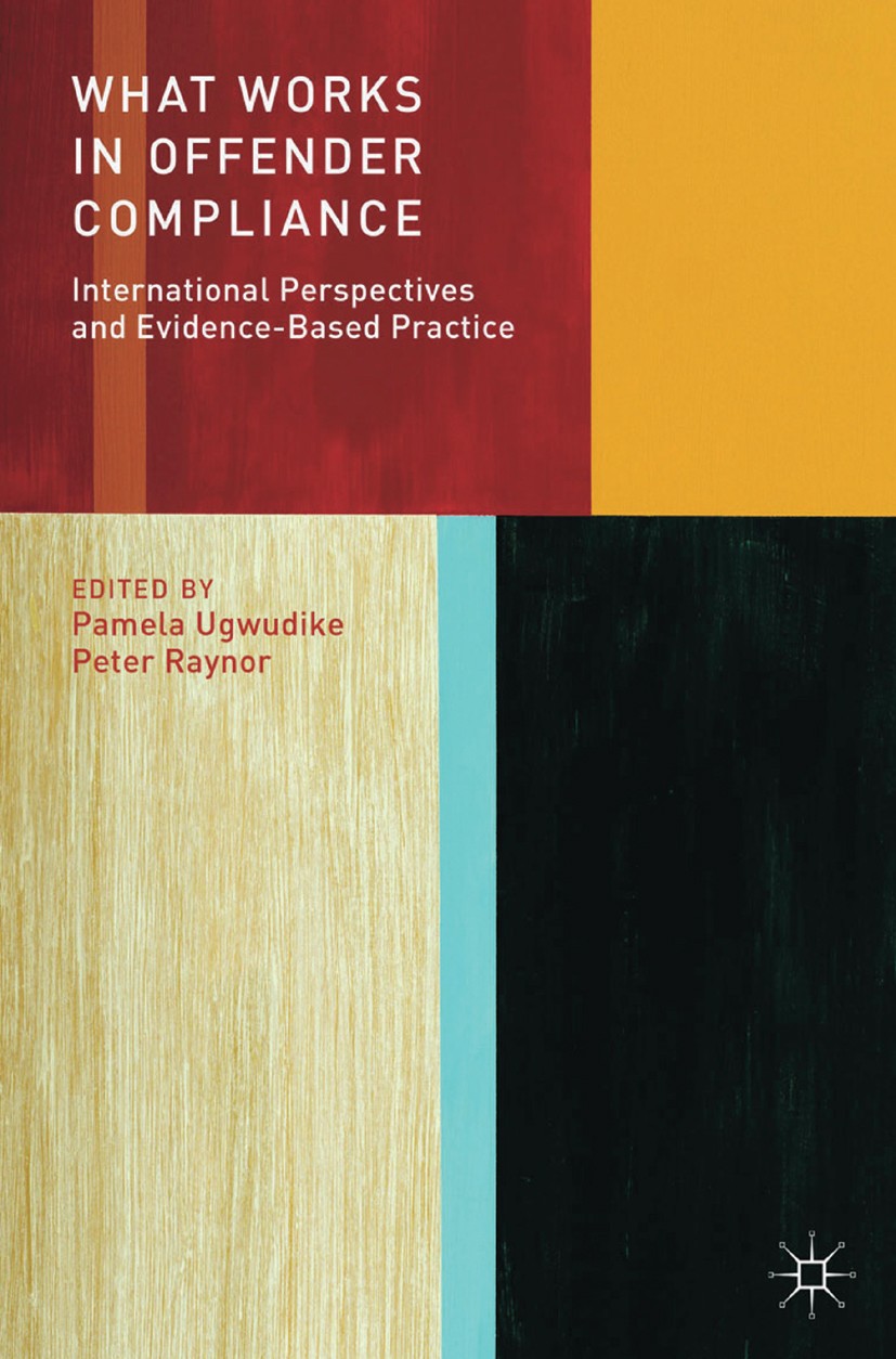 Titlebook: What Works in Offender Compliance; International Perspe Pamela Ugwudike (Lecturer in Criminology),Peter Ra Book 2013 Palgrave Macmillan, a Titlebook: What Works in Offender Compliance; International Perspe Pamela Ugwudike (Lecturer in Criminology),Peter Ra Book 2013 Palgrave Macmillan, a