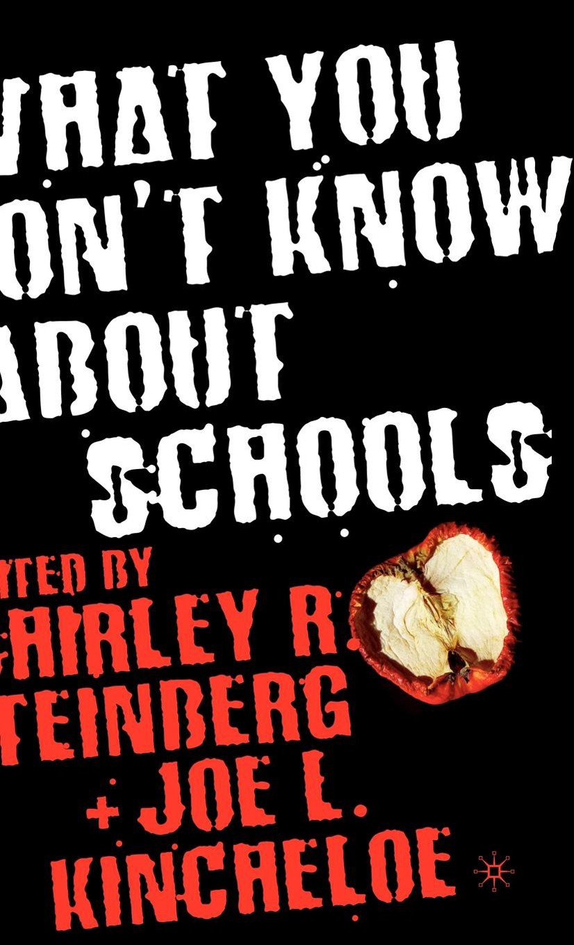 Titlebook: What You Don‘t Know About Schools; Shirley R. Steinberg (Associate Professor),Joe L. Book 2006 Palgrave Macmillan, a division of Nature A Titlebook: What You Don‘t Know About Schools; Shirley R. Steinberg (Associate Professor),Joe L. Book 2006 Palgrave Macmillan, a division of Nature A