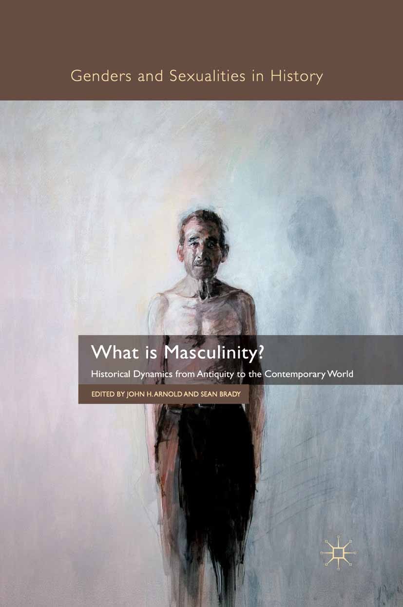 Titlebook: What is Masculinity?; Historical Dynamics John H. Arnold (Professor of Medieval History),Sea Book 2011 Palgrave Macmillan, a division of M Titlebook: What is Masculinity?; Historical Dynamics John H. Arnold (Professor of Medieval History),Sea Book 2011 Palgrave Macmillan, a division of M
