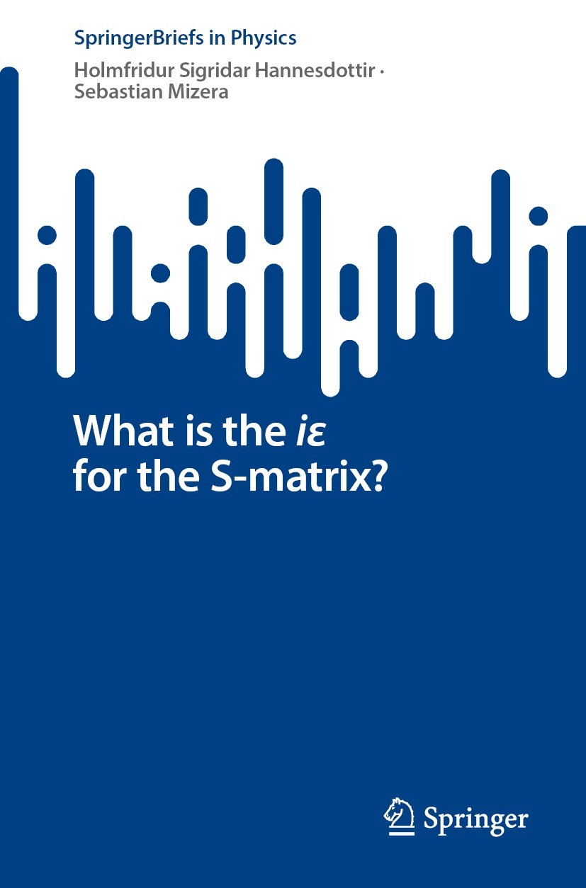 Titlebook: What is the iε for the S-matrix?; Holmfridur Sigridar Hannesdottir,Sebastian Mizera Book 2022 The Author(s), under exclusive license to Sp Titlebook: What is the iε for the S-matrix?; Holmfridur Sigridar Hannesdottir,Sebastian Mizera Book 2022 The Author(s), under exclusive license to Sp