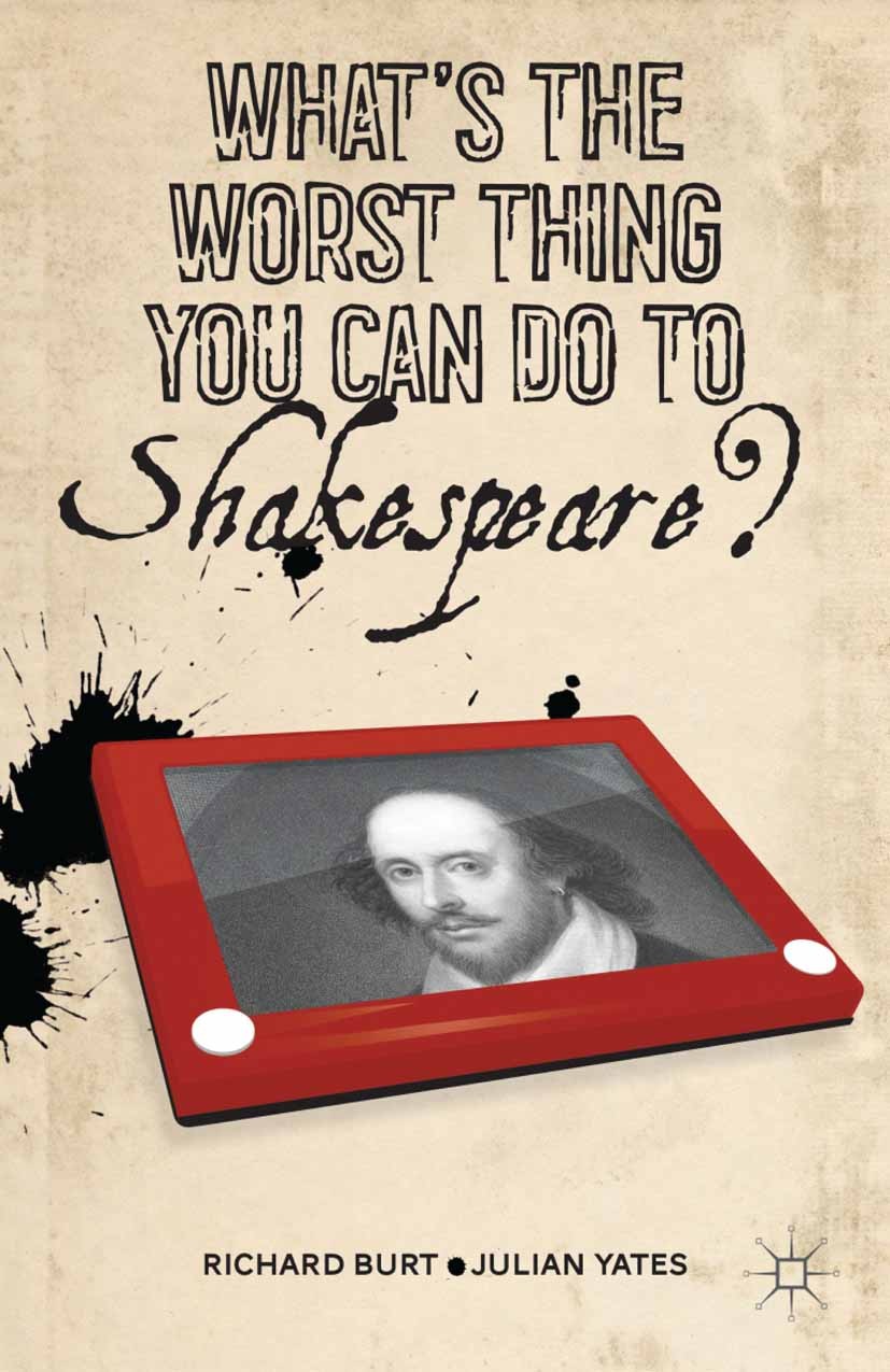 Titlebook: What’s the Worst Thing You Can Do to Shakespeare?; Richard Burt,Julian Yates Book 2013 Richard Burt and Julian Yates 2013 culture.Hamlet.W Titlebook: What’s the Worst Thing You Can Do to Shakespeare?; Richard Burt,Julian Yates Book 2013 Richard Burt and Julian Yates 2013 culture.Hamlet.W
