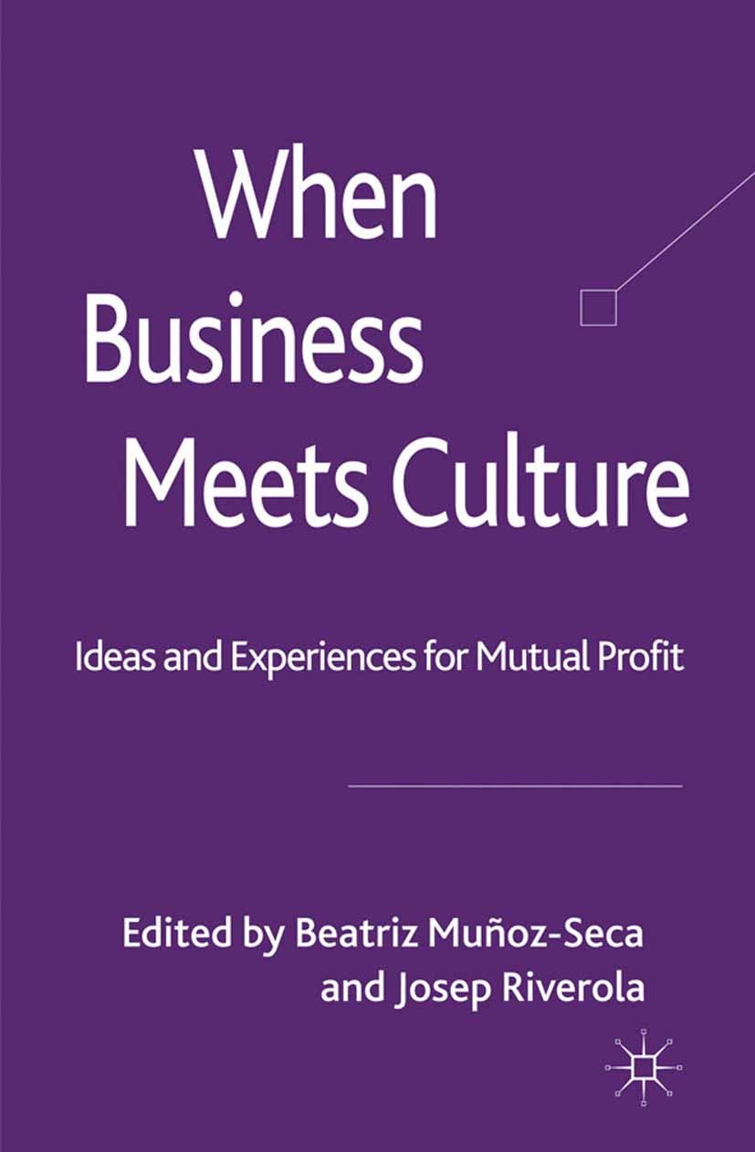 Titlebook: When Business Meets Culture; Ideas and Experience Beatriz Muñoz-Seca,Josep Riverola Book 2011 Palgrave Macmillan, a division of Macmillan P Titlebook: When Business Meets Culture; Ideas and Experience Beatriz Muñoz-Seca,Josep Riverola Book 2011 Palgrave Macmillan, a division of Macmillan P