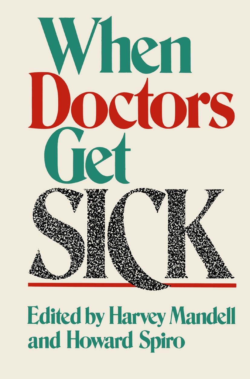 Titlebook: When Doctors Get Sick; Harvey Mandell,Howard Spiro Book 1988 Springer Science+Business Media New York 1988 Diabetes.Diabetes mellitus.canc Titlebook: When Doctors Get Sick; Harvey Mandell,Howard Spiro Book 1988 Springer Science+Business Media New York 1988 Diabetes.Diabetes mellitus.canc