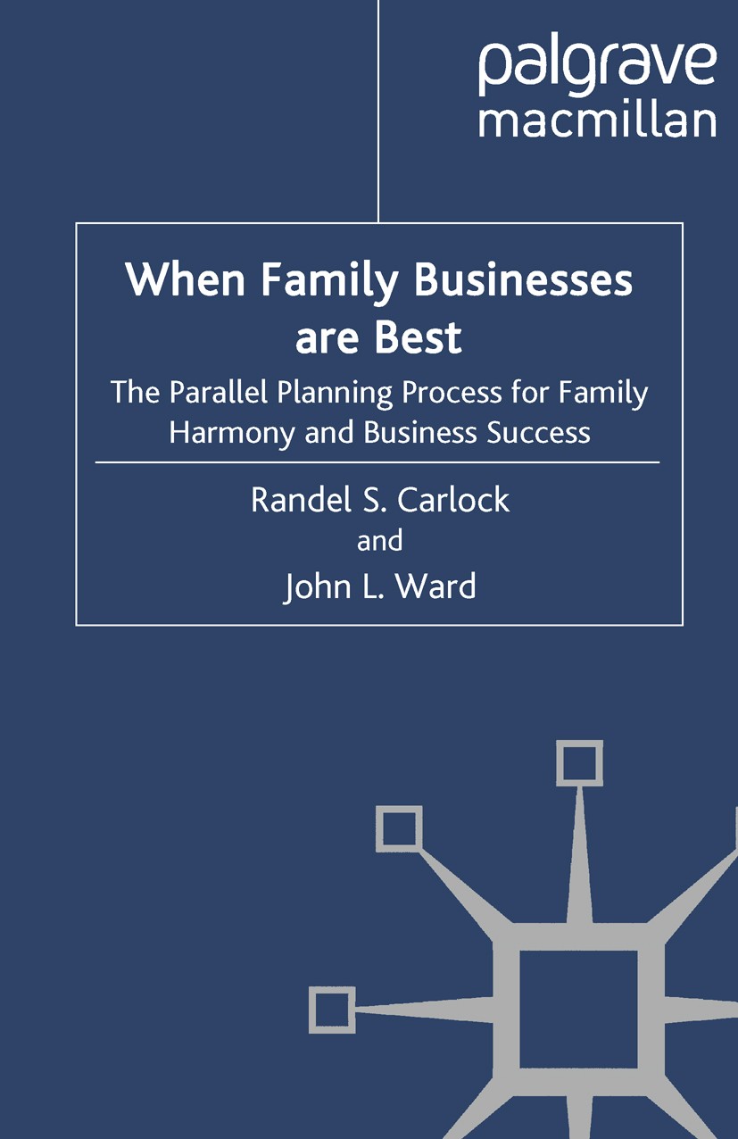 Titlebook: When Family Businesses are Best; The Parallel Plannin Randel S. Carlock,John L. Ward Book 2010 Palgrave Macmillan, a division of Macmillan Titlebook: When Family Businesses are Best; The Parallel Plannin Randel S. Carlock,John L. Ward Book 2010 Palgrave Macmillan, a division of Macmillan