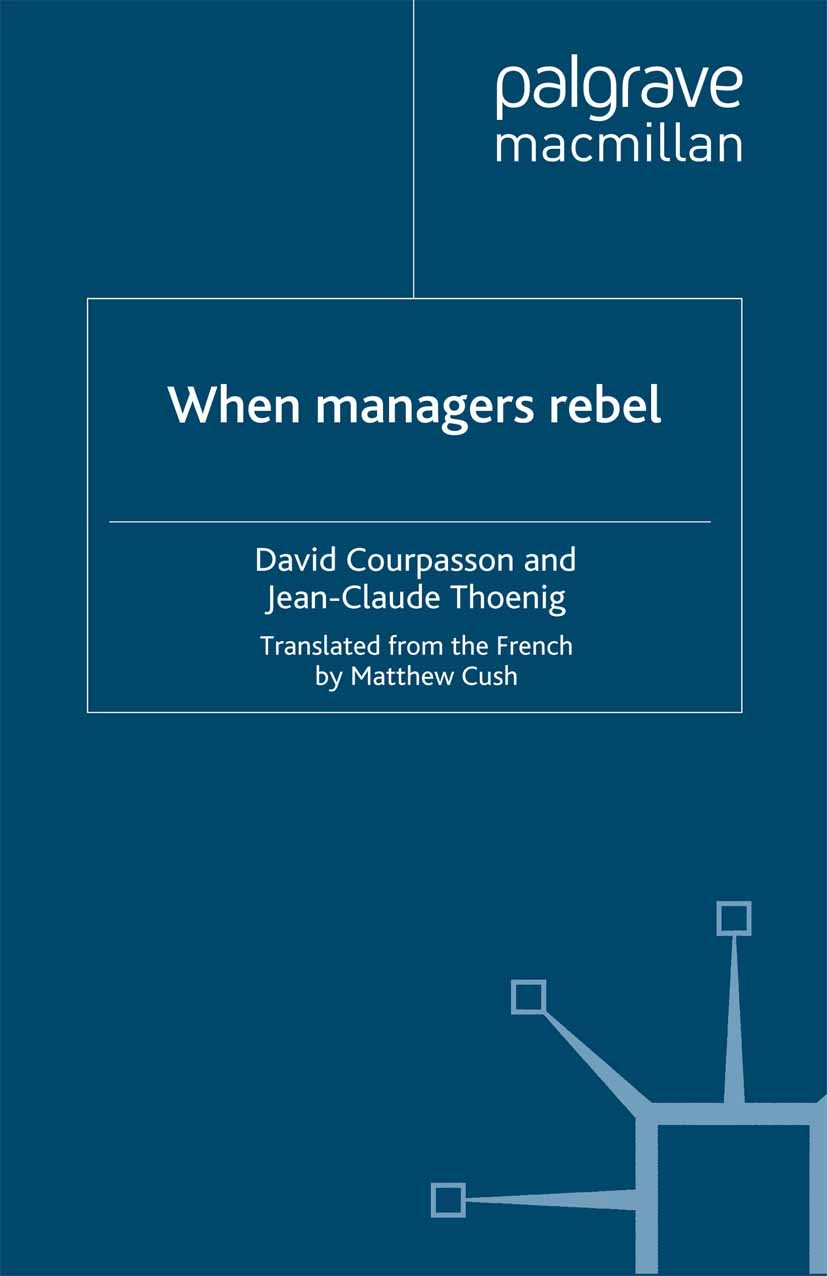 Titlebook: When Managers Rebel; David Courpasson,Jean-Claude Thoenig Book 2010 Palgrave Macmillan, a division of Macmillan Publishers Limited 2010 le Titlebook: When Managers Rebel; David Courpasson,Jean-Claude Thoenig Book 2010 Palgrave Macmillan, a division of Macmillan Publishers Limited 2010 le