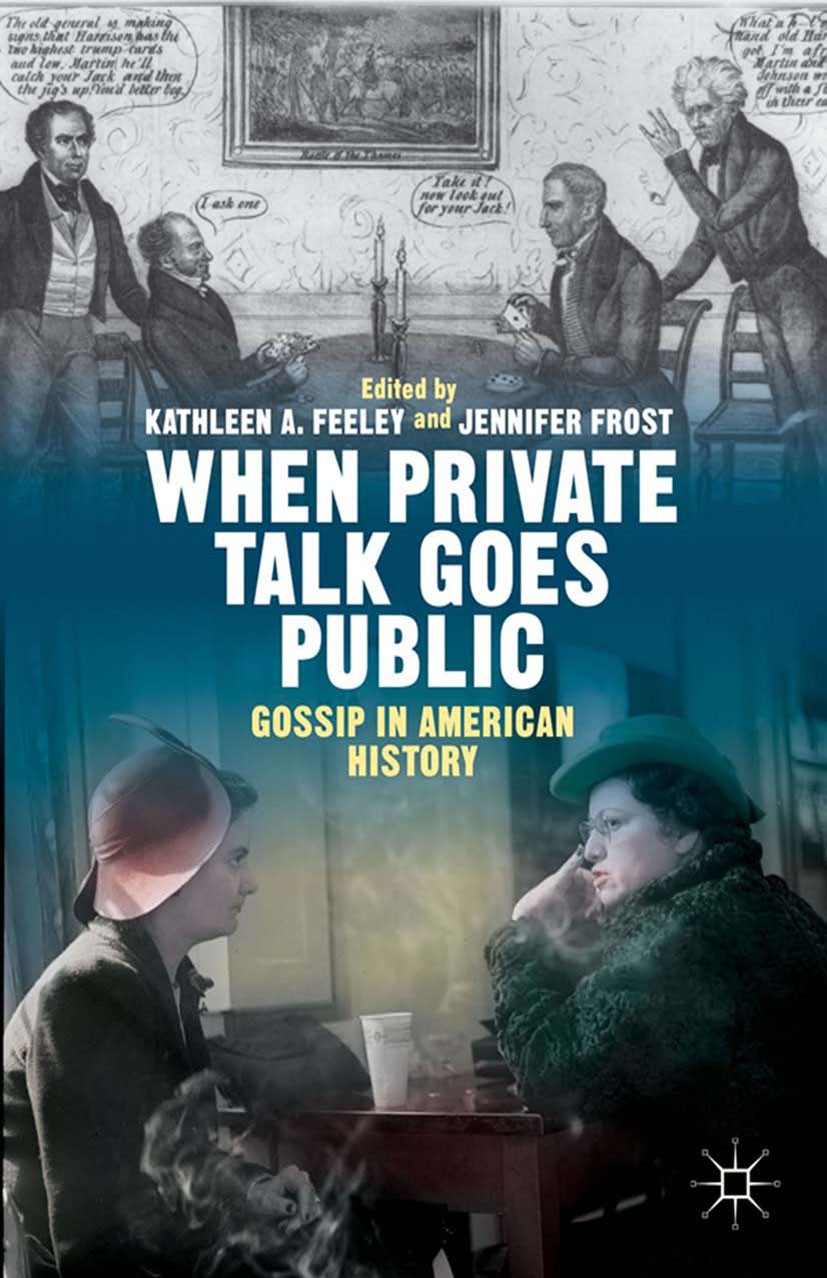 Titlebook: When Private Talk Goes Public; Gossip in American H Kathleen A. Feeley,Jennifer Frost Book 2014 Palgrave Macmillan, a division of Nature Am Titlebook: When Private Talk Goes Public; Gossip in American H Kathleen A. Feeley,Jennifer Frost Book 2014 Palgrave Macmillan, a division of Nature Am