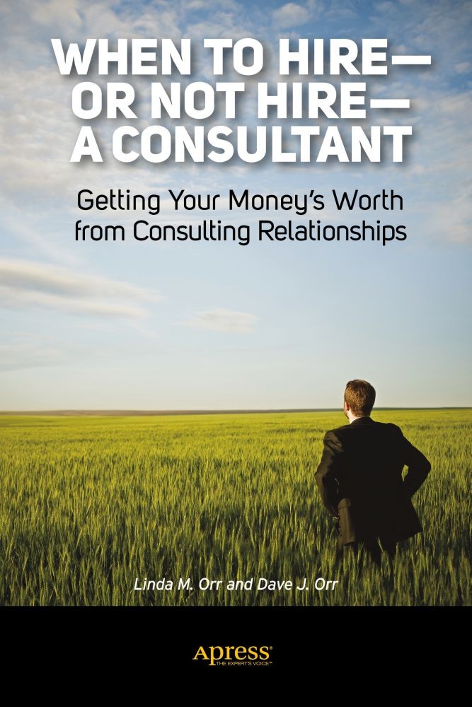 Titlebook: When to Hire or Not Hire a Consultant; Getting Your Money‘s Linda M. Orr,Dave J. Orr Book 2013 Linda M. Orr and Dave J. Orr 2013 Titlebook: When to Hire or Not Hire a Consultant; Getting Your Money‘s Linda M. Orr,Dave J. Orr Book 2013 Linda M. Orr and Dave J. Orr 2013