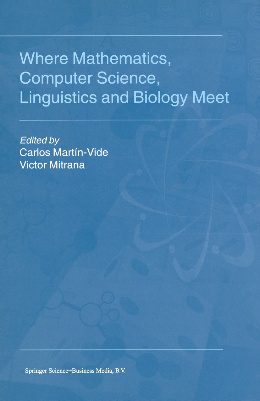Titlebook: Where Mathematics, Computer Science, Linguistics and Biology Meet; Essays in honour of Carlos Martín-Vide,Victor Mitrana Book 2001 Springe Titlebook: Where Mathematics, Computer Science, Linguistics and Biology Meet; Essays in honour of Carlos Martín-Vide,Victor Mitrana Book 2001 Springe