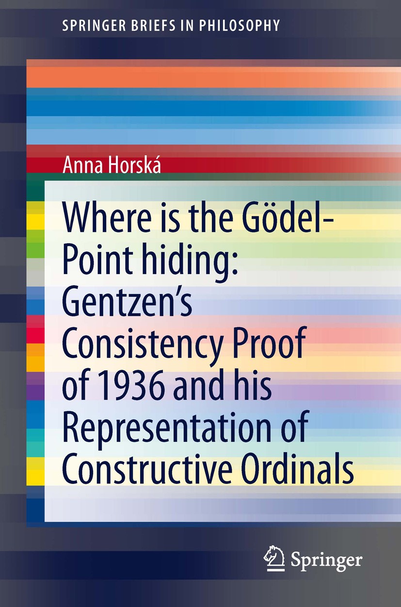 Titlebook: Where is the Gödel-point hiding: Gentzen’s Consistency Proof of 1936 and His Representation of Const; Anna Horská Book 2014 The Author(s) Titlebook: Where is the Gödel-point hiding: Gentzen’s Consistency Proof of 1936 and His Representation of Const; Anna Horská Book 2014 The Author(s)