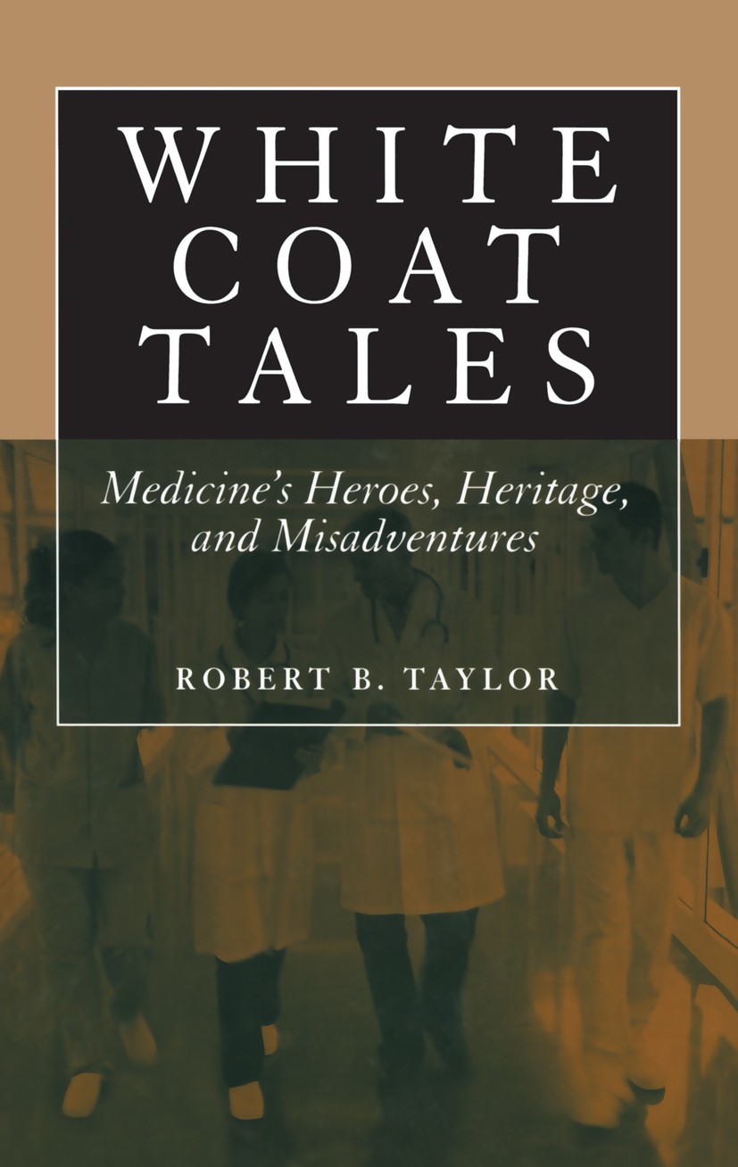 Titlebook: White Coat Tales; Medicine‘s Heroes, H Robert B. Taylor Book 20081st edition Springer-Verlag New York 2008 Family Medicine.General Medicine Titlebook: White Coat Tales; Medicine‘s Heroes, H Robert B. Taylor Book 20081st edition Springer-Verlag New York 2008 Family Medicine.General Medicine