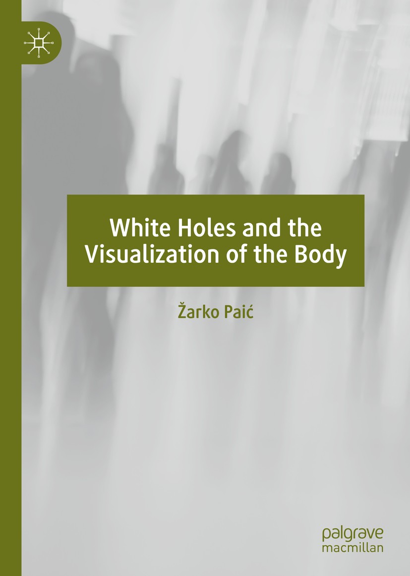 Titlebook: White Holes and the Visualization of the Body; Žarko Paić Book 2019 The Editor(s) (if applicable) and The Author(s), under exclusive licen Titlebook: White Holes and the Visualization of the Body; Žarko Paić Book 2019 The Editor(s) (if applicable) and The Author(s), under exclusive licen