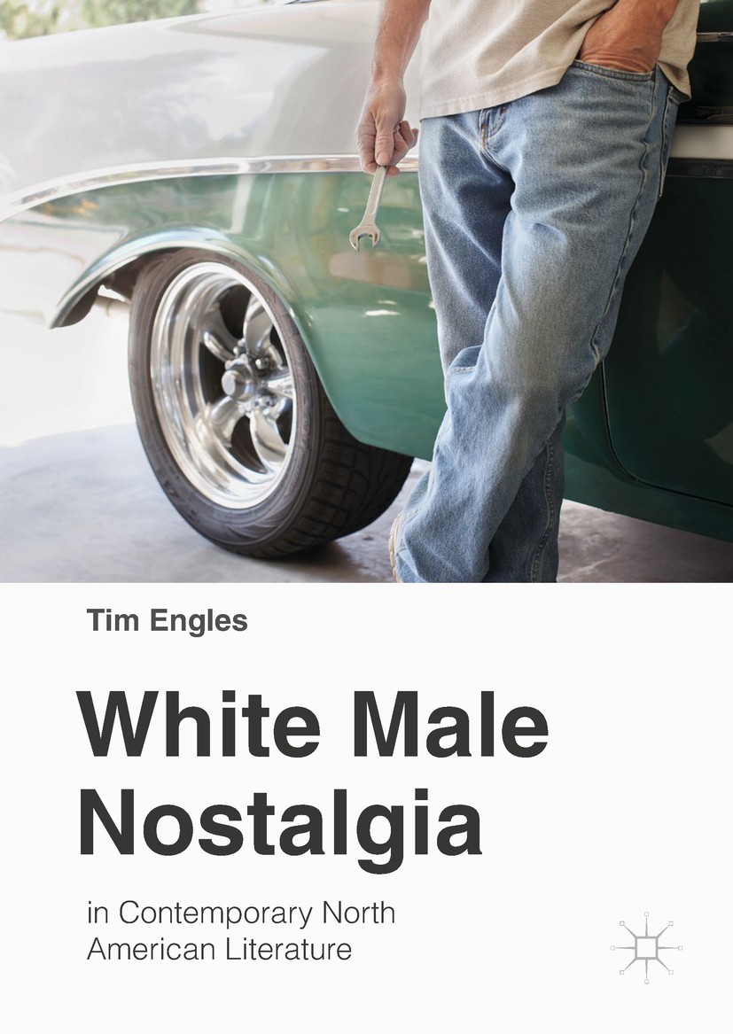 Titlebook: White Male Nostalgia in Contemporary North American Literature; Tim Engles Book 2018 The Editor(s) (if applicable) and The Author(s) 2018 Titlebook: White Male Nostalgia in Contemporary North American Literature; Tim Engles Book 2018 The Editor(s) (if applicable) and The Author(s) 2018