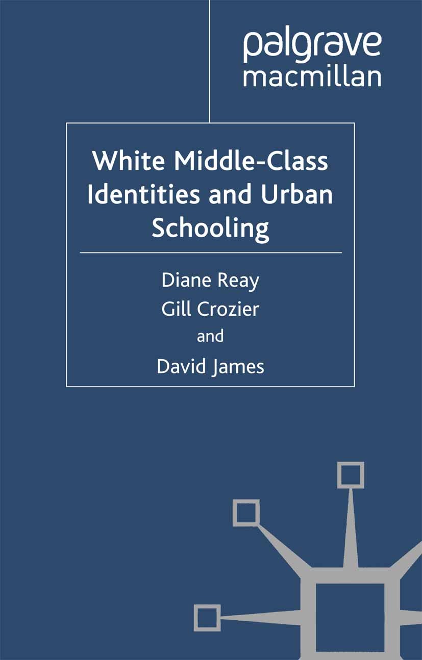 Titlebook: White Middle-Class Identities and Urban Schooling; Diane Reay,Gill Crozier,David James Book 2011 Palgrave Macmillan, a division of Macmill Titlebook: White Middle-Class Identities and Urban Schooling; Diane Reay,Gill Crozier,David James Book 2011 Palgrave Macmillan, a division of Macmill