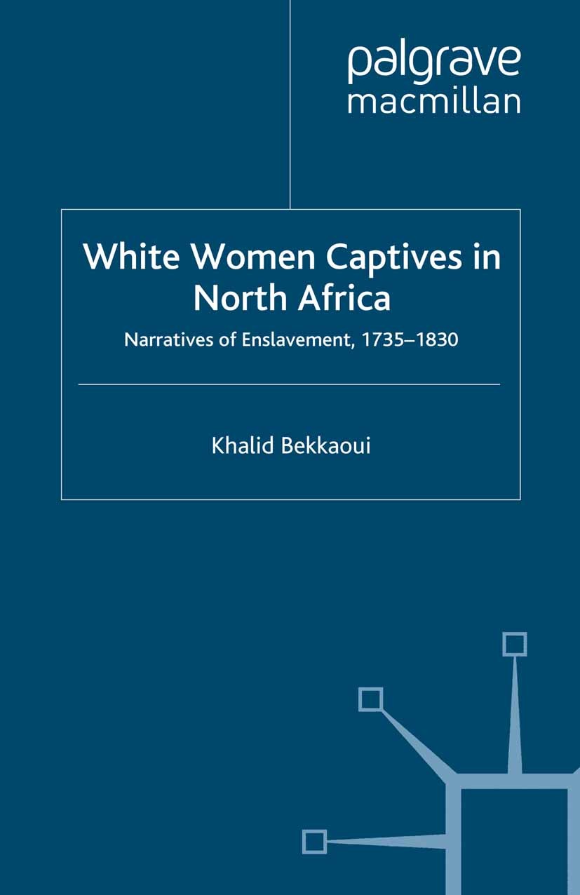 Titlebook: White Women Captives in North Africa; Narratives of Enslav Khalid Bekkaoui Book 2011 Palgrave Macmillan, a division of Macmillan Publishers Titlebook: White Women Captives in North Africa; Narratives of Enslav Khalid Bekkaoui Book 2011 Palgrave Macmillan, a division of Macmillan Publishers