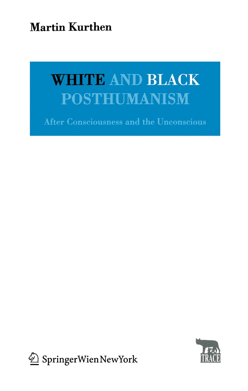Titlebook: White and Black Posthumanism; After Consciousness Martin Kurthen Book 2009Latest edition Springer-Verlag Vienna 2009 V109.cognitive scienc Titlebook: White and Black Posthumanism; After Consciousness Martin Kurthen Book 2009Latest edition Springer-Verlag Vienna 2009 V109.cognitive scienc