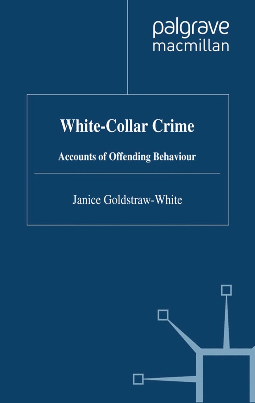 Titlebook: White-Collar Crime; Accounts of Offendin Janice Goldstraw-White Book 2012 Palgrave Macmillan, a division of Macmillan Publishers Limited 20 Titlebook: White-Collar Crime; Accounts of Offendin Janice Goldstraw-White Book 2012 Palgrave Macmillan, a division of Macmillan Publishers Limited 20