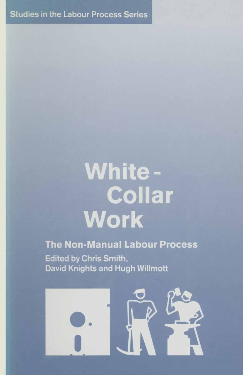 Titlebook: White-Collar Work; The Non-Manual Labou Chris Smith (Lecturer),David Knights (Reader),Hugh Book 1991 Chris Smith, David Knights and Hugh Wi Titlebook: White-Collar Work; The Non-Manual Labou Chris Smith (Lecturer),David Knights (Reader),Hugh Book 1991 Chris Smith, David Knights and Hugh Wi