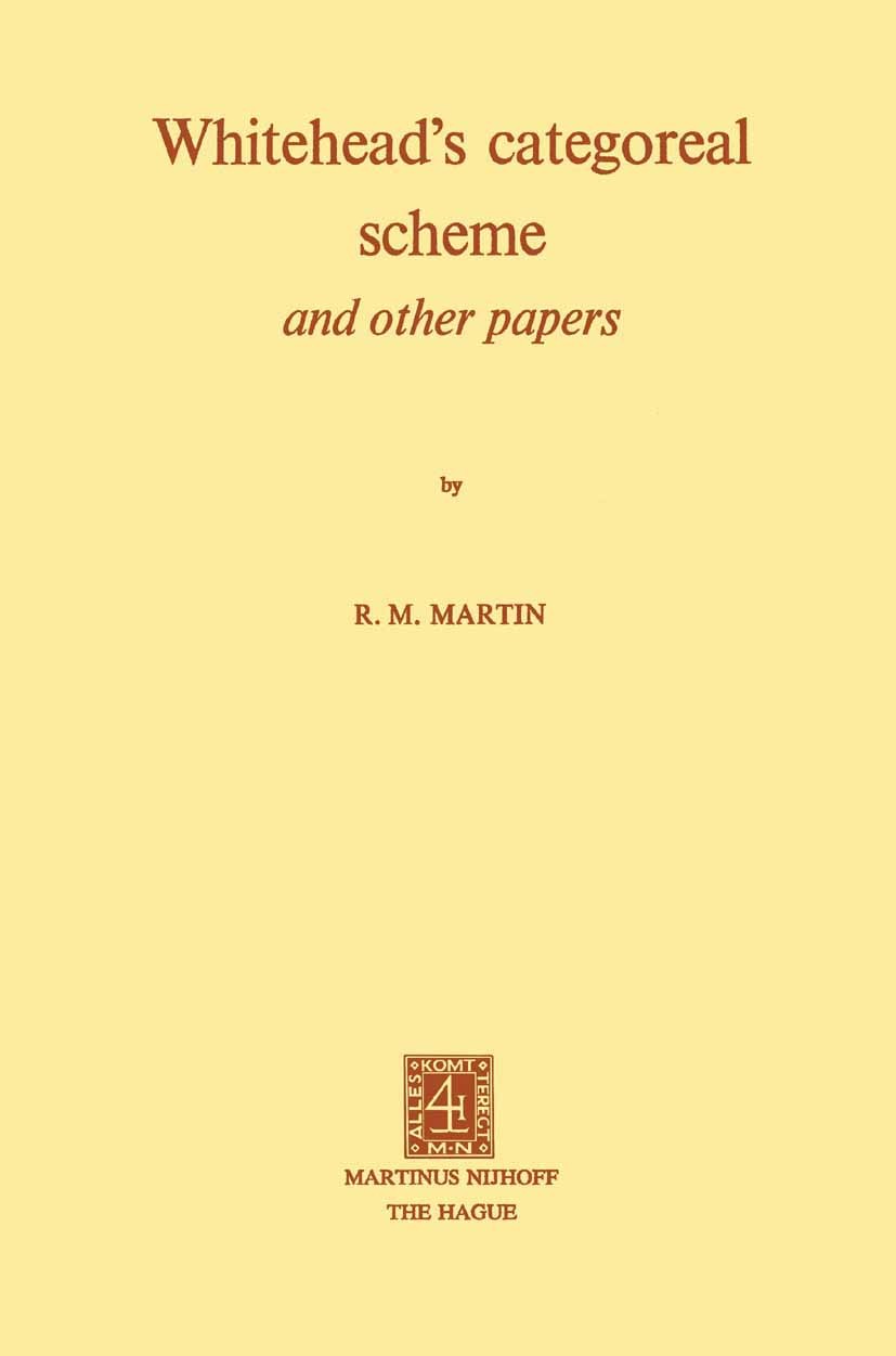 Titlebook: Whitehead‘s Categoreal Scheme and Other Papers; R. M. Martin Book 1974 Martinus Nijhoff, The Hague, Netherlands 1974 Aron Gurwitsch.discou Titlebook: Whitehead‘s Categoreal Scheme and Other Papers; R. M. Martin Book 1974 Martinus Nijhoff, The Hague, Netherlands 1974 Aron Gurwitsch.discou
