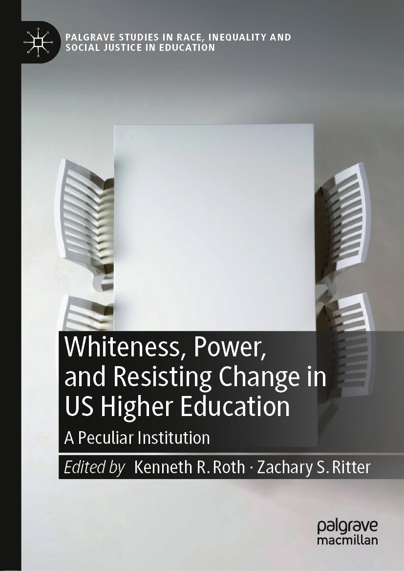 Titlebook: Whiteness, Power, and Resisting Change in US Higher Education; A Peculiar Instituti Kenneth R. Roth,Zachary S. Ritter Book 2021 The Editor( Titlebook: Whiteness, Power, and Resisting Change in US Higher Education; A Peculiar Instituti Kenneth R. Roth,Zachary S. Ritter Book 2021 The Editor(