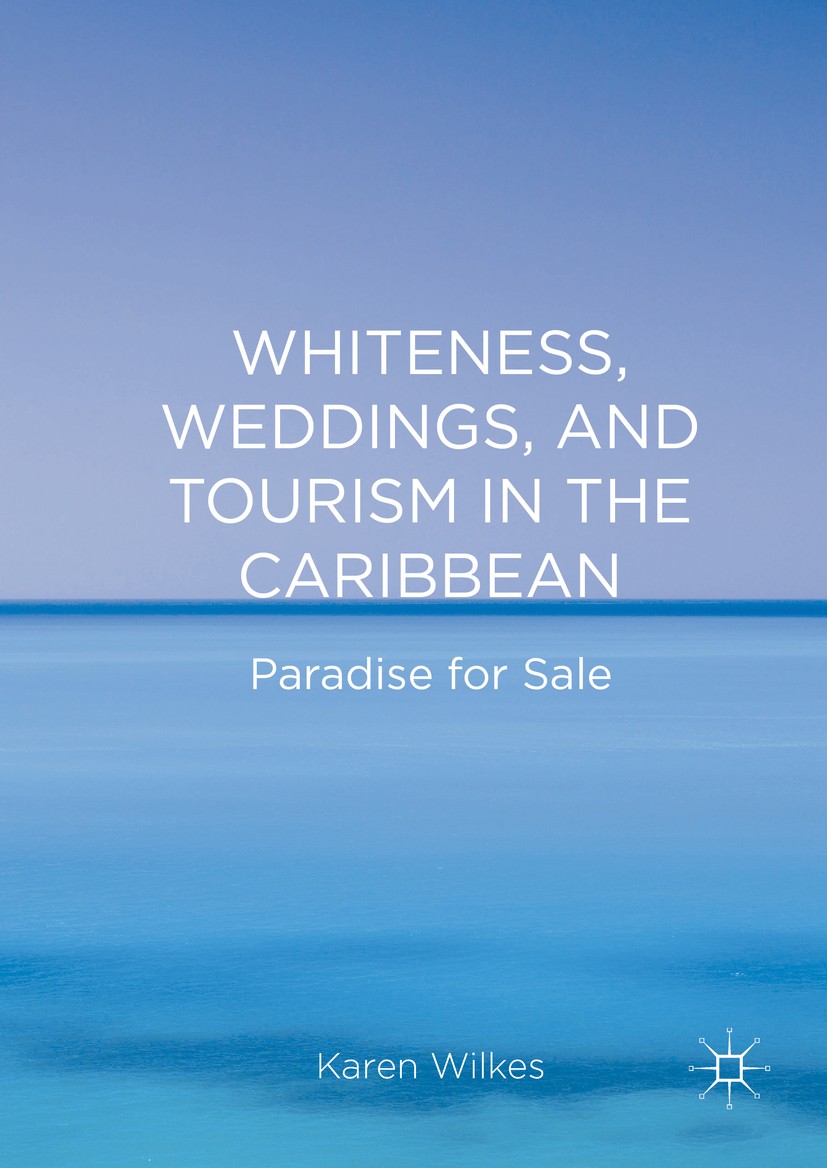 Titlebook: Whiteness, Weddings, and Tourism in the Caribbean; Paradise for Sale Karen Wilkes Book 2016 The Editor(s) (if applicable) and The Author(s) Titlebook: Whiteness, Weddings, and Tourism in the Caribbean; Paradise for Sale Karen Wilkes Book 2016 The Editor(s) (if applicable) and The Author(s)