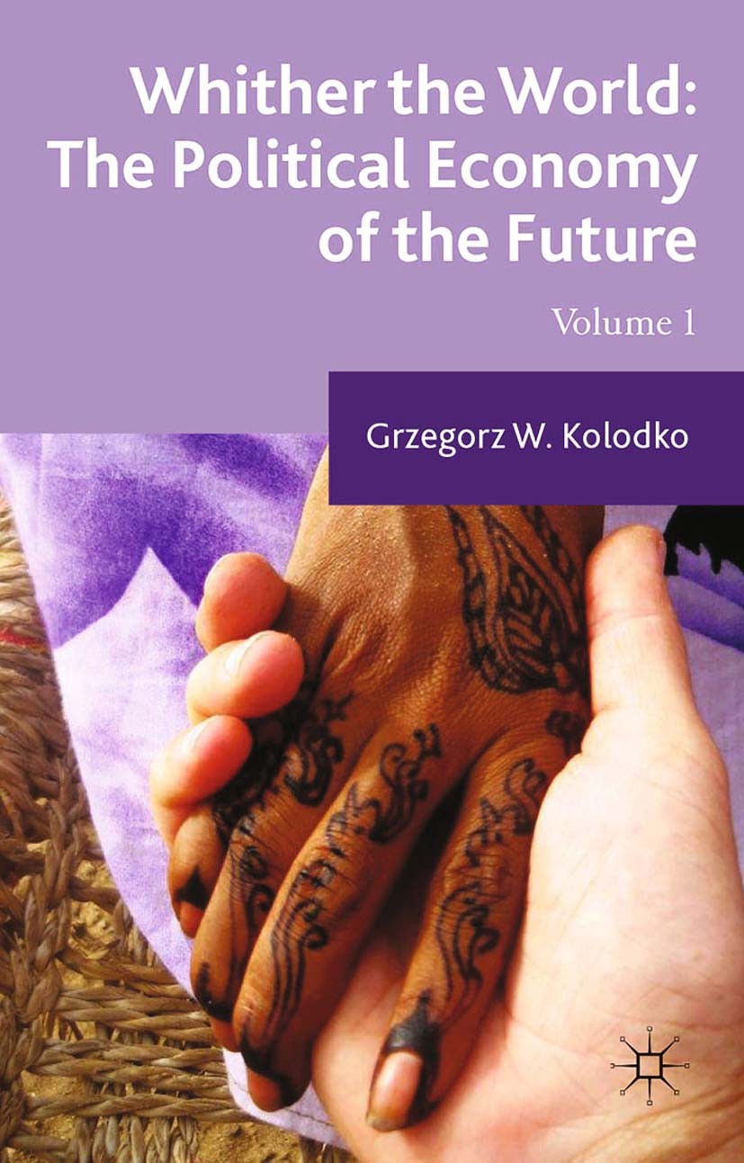 Titlebook: Whither the World: The Political Economy of the Future; Volume 1 Grzegorz W. Kolodko Book 2014 Palgrave Macmillan, a division of Macmillan Titlebook: Whither the World: The Political Economy of the Future; Volume 1 Grzegorz W. Kolodko Book 2014 Palgrave Macmillan, a division of Macmillan