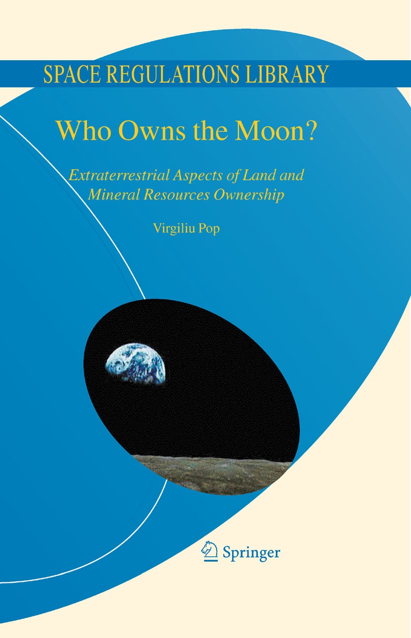 Titlebook: Who Owns the Moon?; Extraterrestrial Asp Virgiliu Pop Book 2008 Springer Science+Business Media B.V. 2008 International Space Law.Moon Agre Titlebook: Who Owns the Moon?; Extraterrestrial Asp Virgiliu Pop Book 2008 Springer Science+Business Media B.V. 2008 International Space Law.Moon Agre