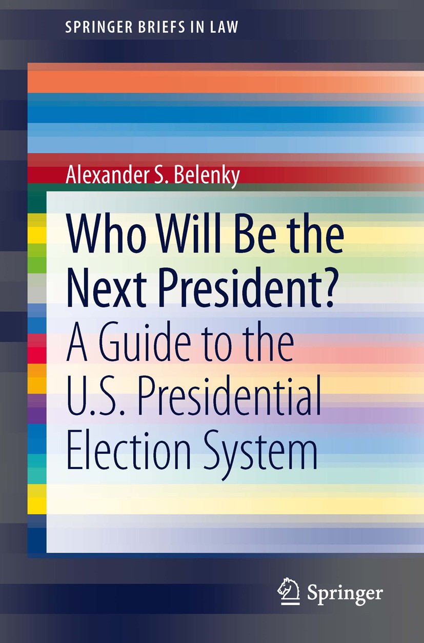 Titlebook: Who Will Be the Next President?; A Guide to the U.S. Alexander S. Belenky Book 20131st edition The Author(s) 2013 Electoral College.Equal Titlebook: Who Will Be the Next President?; A Guide to the U.S. Alexander S. Belenky Book 20131st edition The Author(s) 2013 Electoral College.Equal