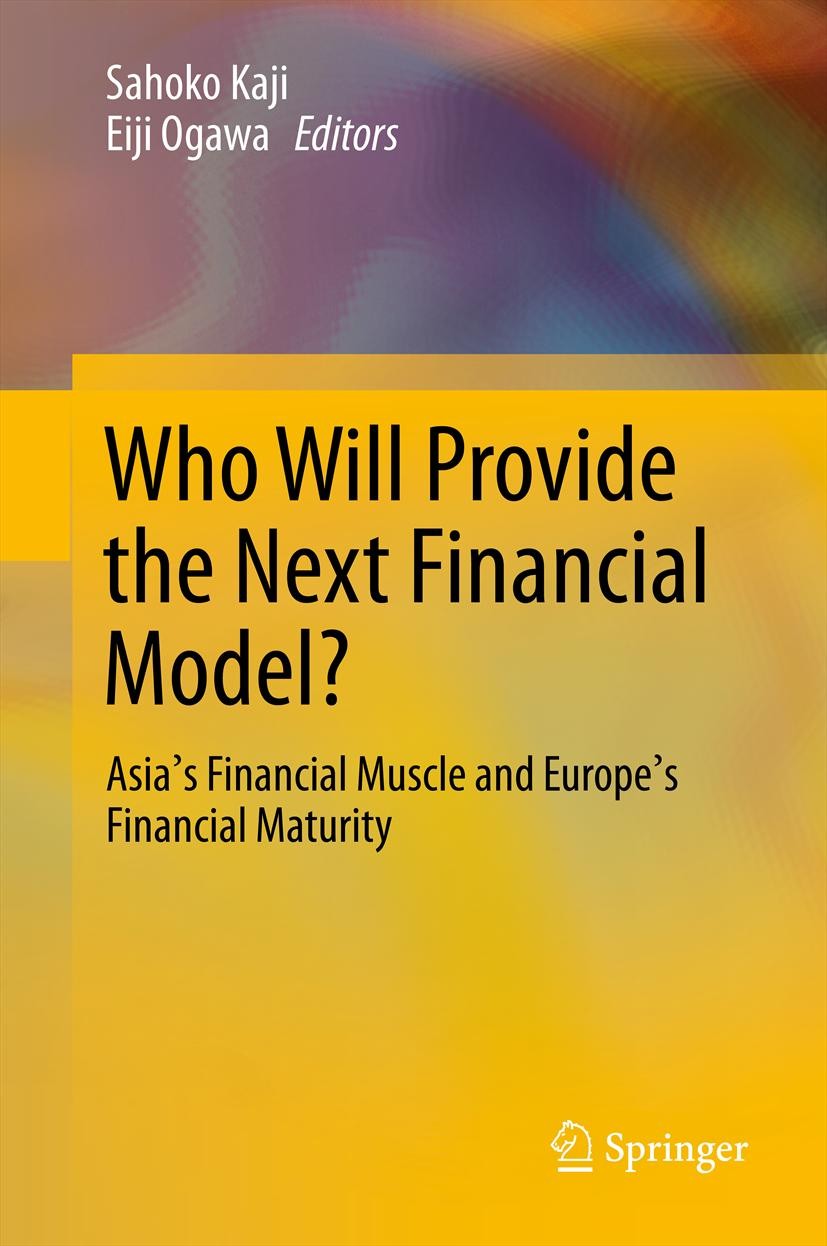 Titlebook: Who Will Provide the Next Financial Model?; Asia‘s Financial Mus Sahoko Kaji,Eiji Ogawa Book 2013 Springer Japan 2013 Asia and Europe.China Titlebook: Who Will Provide the Next Financial Model?; Asia‘s Financial Mus Sahoko Kaji,Eiji Ogawa Book 2013 Springer Japan 2013 Asia and Europe.China