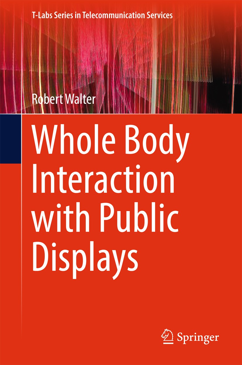 Titlebook: Whole Body Interaction with Public Displays; Robert Walter Book 2017 Springer Nature Singapore Pte Ltd. 2017 digital out-of-home media.int Titlebook: Whole Body Interaction with Public Displays; Robert Walter Book 2017 Springer Nature Singapore Pte Ltd. 2017 digital out-of-home media.int