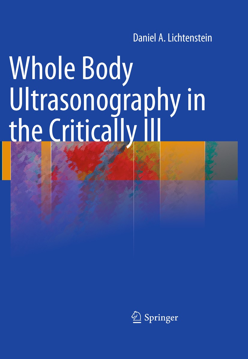 Titlebook: Whole Body Ultrasonography in the Critically Ill; Daniel A. Lichtenstein Book 2010 Springer-Verlag Berlin Heidelberg 2010 Critical Ultraso Titlebook: Whole Body Ultrasonography in the Critically Ill; Daniel A. Lichtenstein Book 2010 Springer-Verlag Berlin Heidelberg 2010 Critical Ultraso